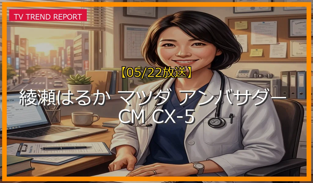 【05/22放送】綾瀬はるかがマツダのブランドアンバサダーに就任！新型CX-5のCM出演と地元・広島への熱い想いまとめの最新情報・見どころ解説