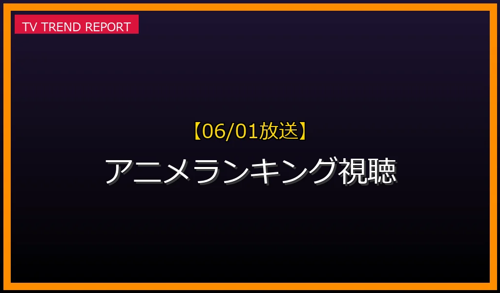 【06/01放送】アニメランキング徹底解説！視聴者の熱狂と業界の未来を動かす仕組みの最新情報・見どころ解説