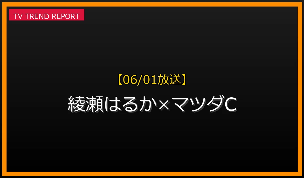 【06/01放送】綾瀬はるか×マツダCMの魅力：CX-5とCX-60で広がる「走る歓び」の最新情報・見どころ解説