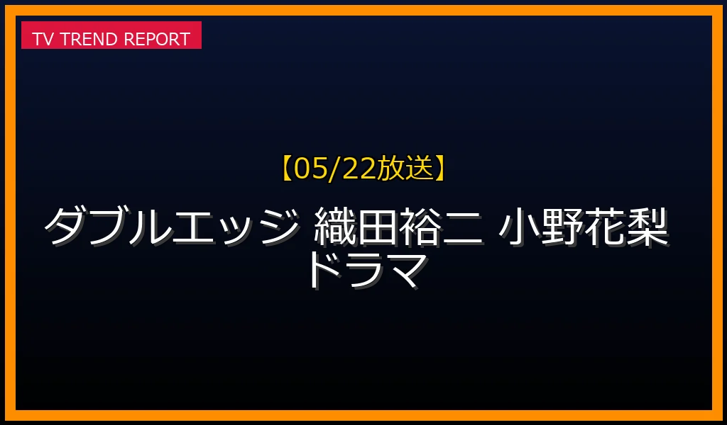 【05/22放送】織田裕二×小野花梨でスペシャルドラマ『ダブルエッジ』放送決定！車椅子の元刑事と天才捜査官が挑む難事件のあらすじの最新情報・見どころ解説