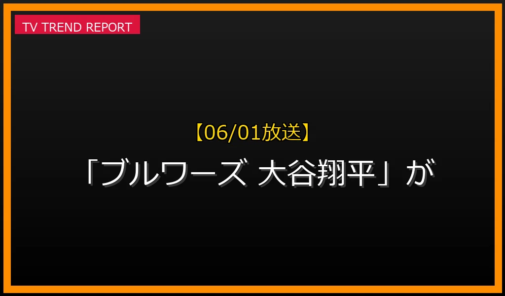 【06/01放送】【06/01放送】なぜ「ブルワーズ 大谷翔平」が話題？理由と詳細まとめの見どころと放送内容まとめの最新情報・見どころ解説