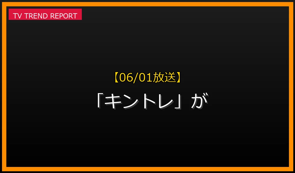 【06/01放送】【06/01放送】なぜ「キントレ」が話題？理由と詳細まとめの見どころと放送内容まとめの最新情報・見どころ解説