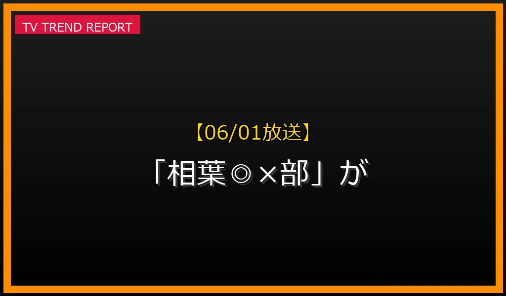 【06/01放送】【06/01放送】なぜ「相葉◎×部」が話題？理由と詳細まとめの見どころと放送内容まとめの最新情報・見どころ解説