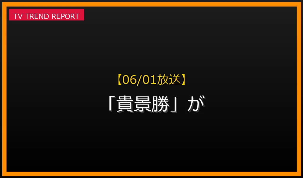 【06/01放送】【06/01放送】なぜ「貴景勝」が話題？理由と詳細まとめの見どころと放送内容まとめの最新情報・見どころ解説