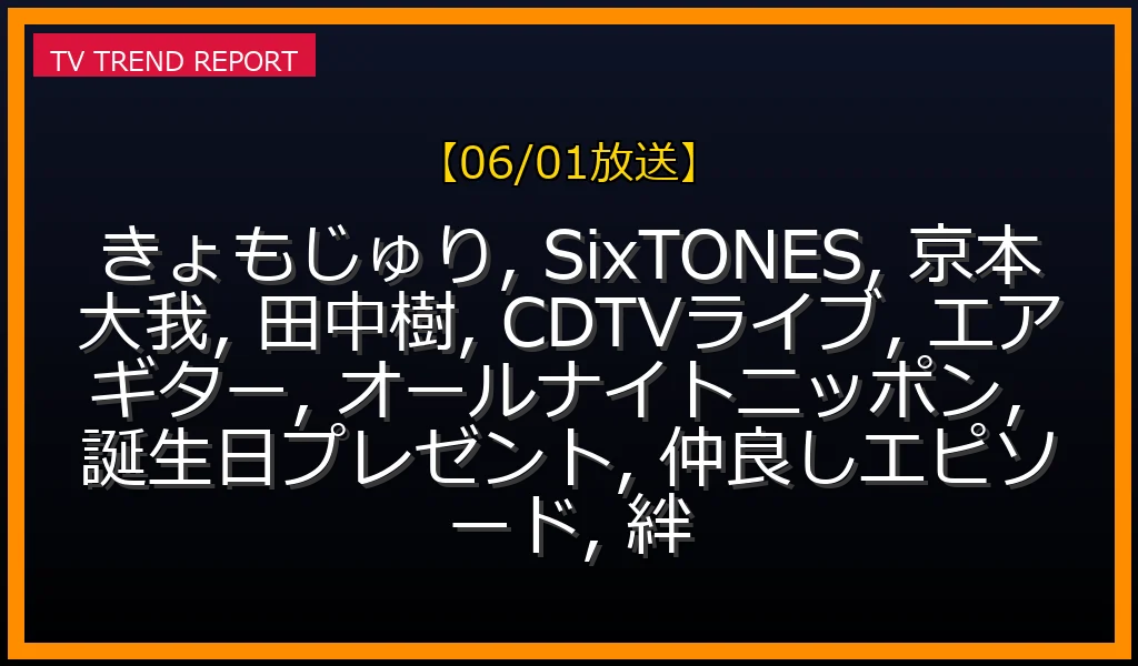 【06/01放送】SixTONES「きょもじゅり」が再び話題沸騰！最新CDTVエアギターから絆を深めたラジオエピソードまで徹底解説の最新情報・見どころ解説