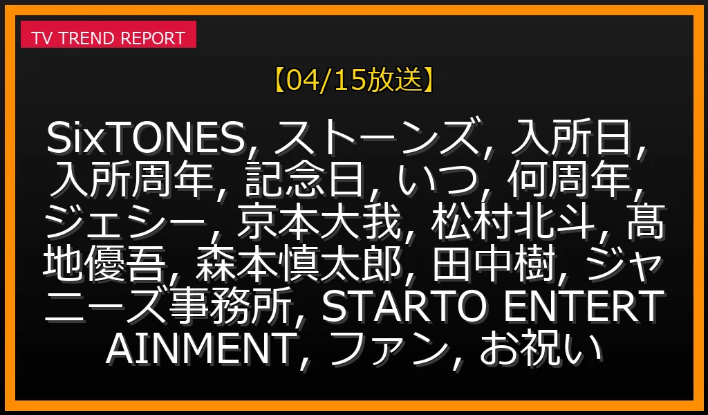 【04/15放送】SixTONESメンバー入所日は？〇周年記念日とファンが祝う理由を徹底解説！の最新情報・見どころ解説