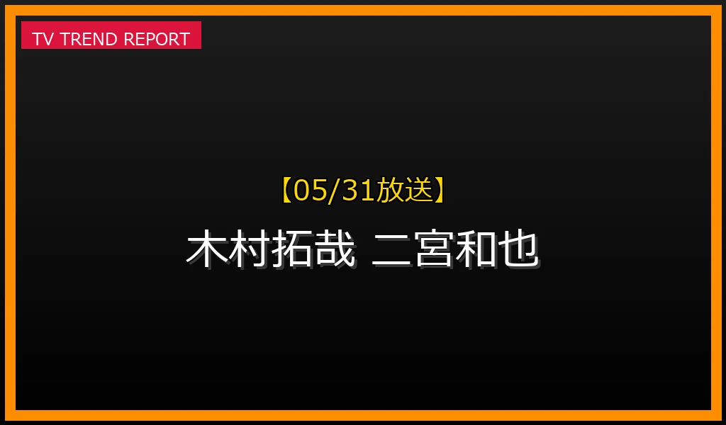 【05/31放送】【2026年5月31日】木村拓哉＆二宮和也「共演NG説」の真相は？それぞれの最新活動を深掘りの最新情報・見どころ解説