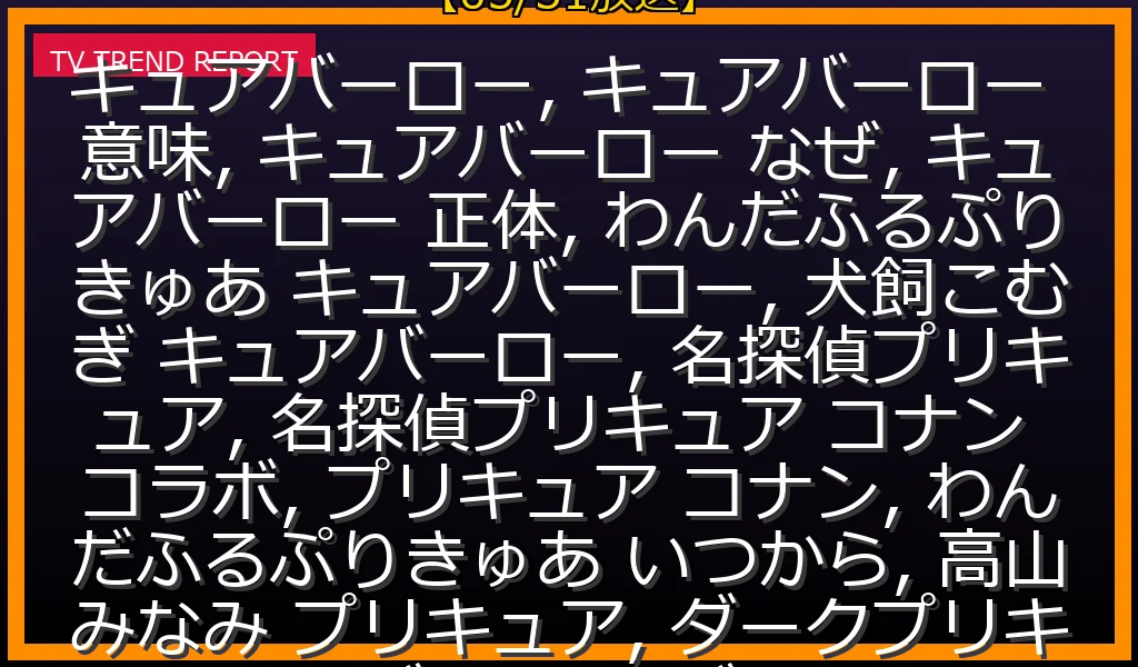 【05/31放送】「キュアバーロー」徹底解説！『わんだふるぷりきゅあ！』の話題から『名探偵プリキュア！』コナンコラボまでその謎を解明の最新情報・見どころ解説