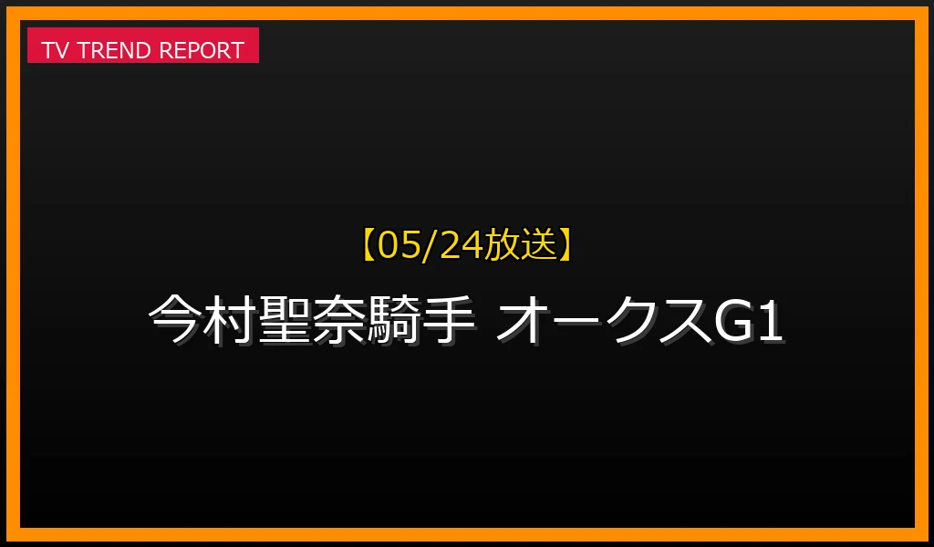 【05/24放送】【05/24快挙】今村聖奈騎手、オークスでG1初制覇！歴史を塗り替えた天才の軌跡の最新情報・見どころ解説