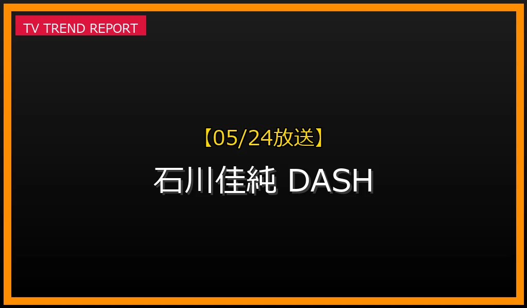 【05/24放送】【05/24放送】『ザ！鉄腕！DASH!!』石川佳純が話題！「100人食堂」奮闘と見逃し配信まとめの最新情報・見どころ解説