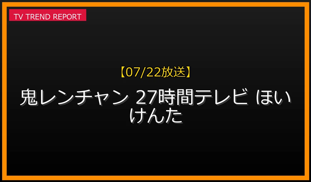 【07/22放送】【2023年7月22日放送】『千鳥の鬼レンチャン』FNS27時間テレビ生放送SPが話題を呼んだ理由と見どころ徹底解説！の最新情報・見どころ解説