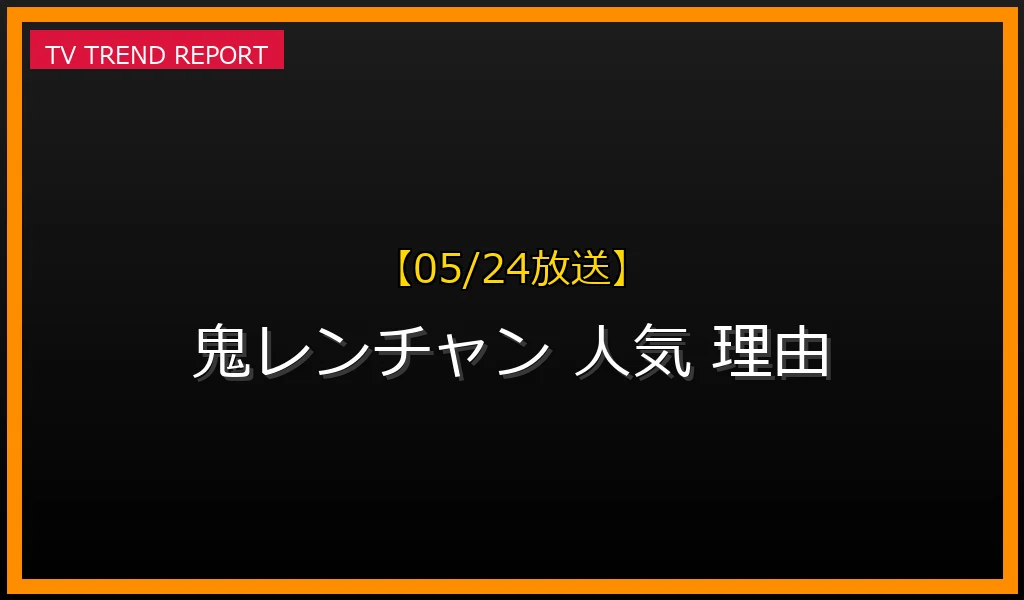 【05/24放送】【05/24更新】千鳥の鬼レンチャンが今なぜ話題？人気の理由と見どころ徹底解説！の最新情報・見どころ解説