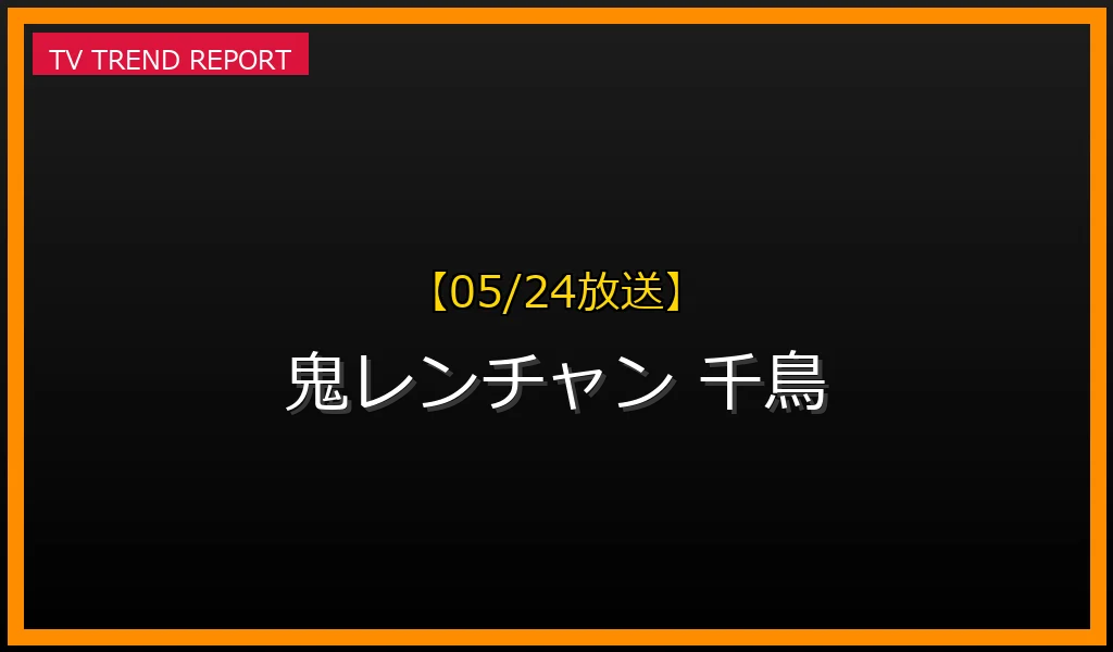 【05/24放送】【5/24放送】『千鳥の鬼レンチャン』WEST.神山＆Beverly参戦で話題沸騰！見どころ・見逃し配信まとめの最新情報・見どころ解説
