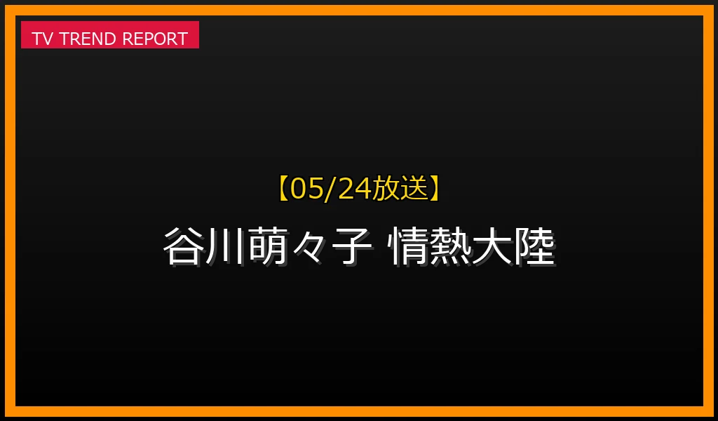 【05/24放送】【05/24放送】サッカー日本女子代表・谷川萌々子選手が『情熱大陸』に登場！ドイツでの挑戦とパリ五輪後の現在地の最新情報・見どころ解説