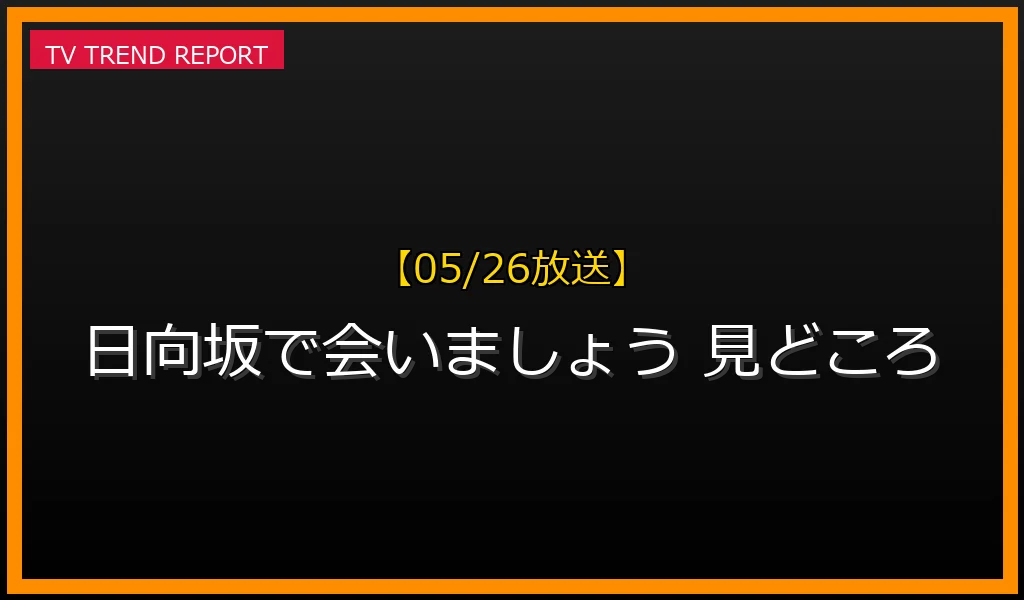 【05/26放送】【05/26放送】なぜ「日向坂で会いましょう」が今も話題？最新見どころと神回の理由を徹底解説の最新情報・見どころ解説