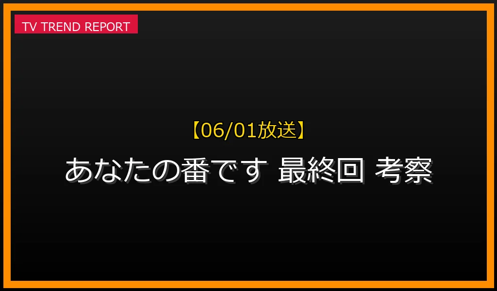 【06/01放送】【6月1日最新】なぜ『あなたの番です』最終回は賛否両論？視聴者を二分した衝撃の結末と伏線の真意を徹底考察！の最新情報・見どころ解説