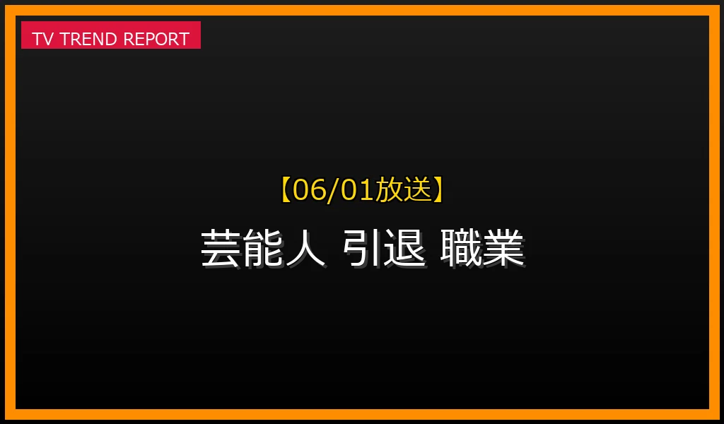 【06/01放送】【6月1日特集】人気芸能人引退後の意外な職業と驚きの年収実態を徹底深掘り！の最新情報・見どころ解説