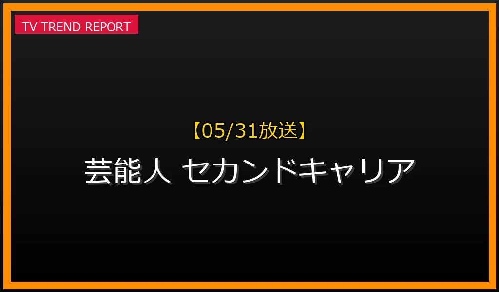 【05/31放送】【2024年最新版】人気芸能人の引退後セカンドキャリア：成功事例と転身の秘訣を徹底解説の最新情報・見どころ解説