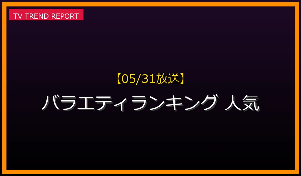 【05/31放送】【2026年最新版】バラエティランキングの魅力と人気の秘密：視聴者を惹きつける「順位」の力と影響を徹底解説の最新情報・見どころ解説