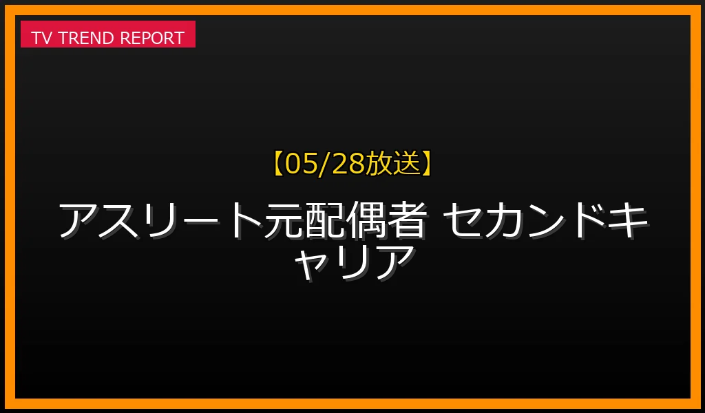 【05/28放送】【05/28特集】有名アスリート元配偶者のセカンドキャリア：顔写真特定後の人生と経済的自立の真実の最新情報・見どころ解説