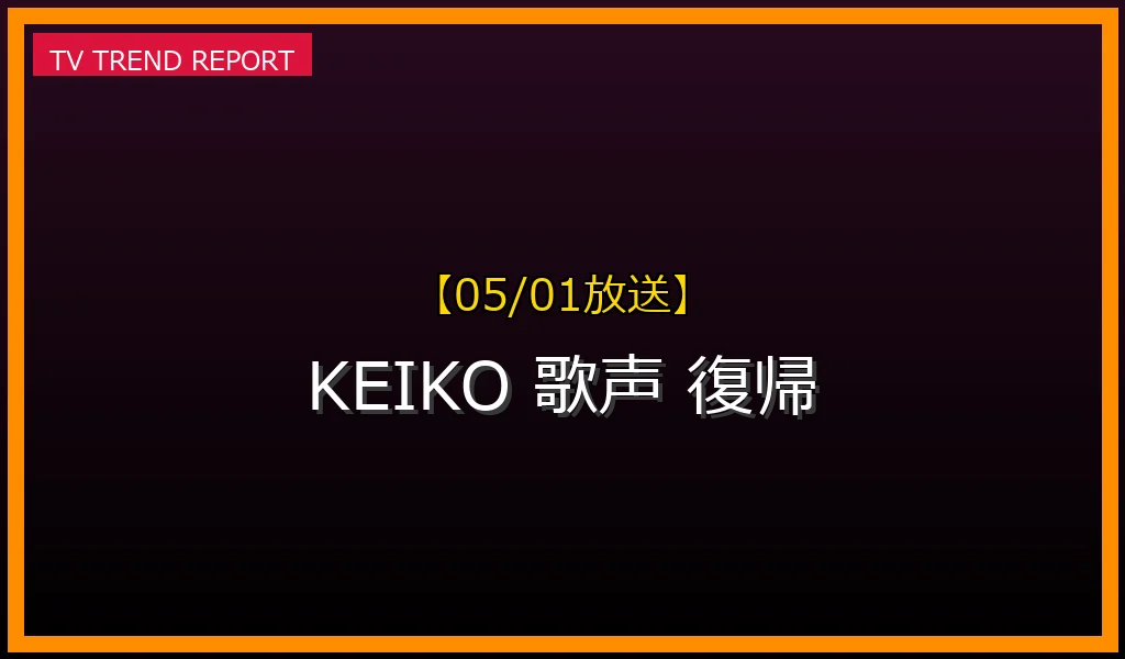 【05/01放送】【2024年再始動】KEIKOの歌声が再び注目！感動の復帰への軌跡と現在の活動を徹底解説の最新情報・見どころ解説