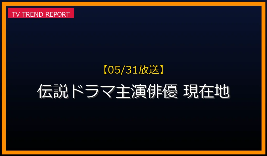 【05/31放送】【2024年最新】伝説ドラマ主演俳優の現在地：輝かしいキャリアと年収・役柄継続の真実と今後の展望の最新情報・見どころ解説