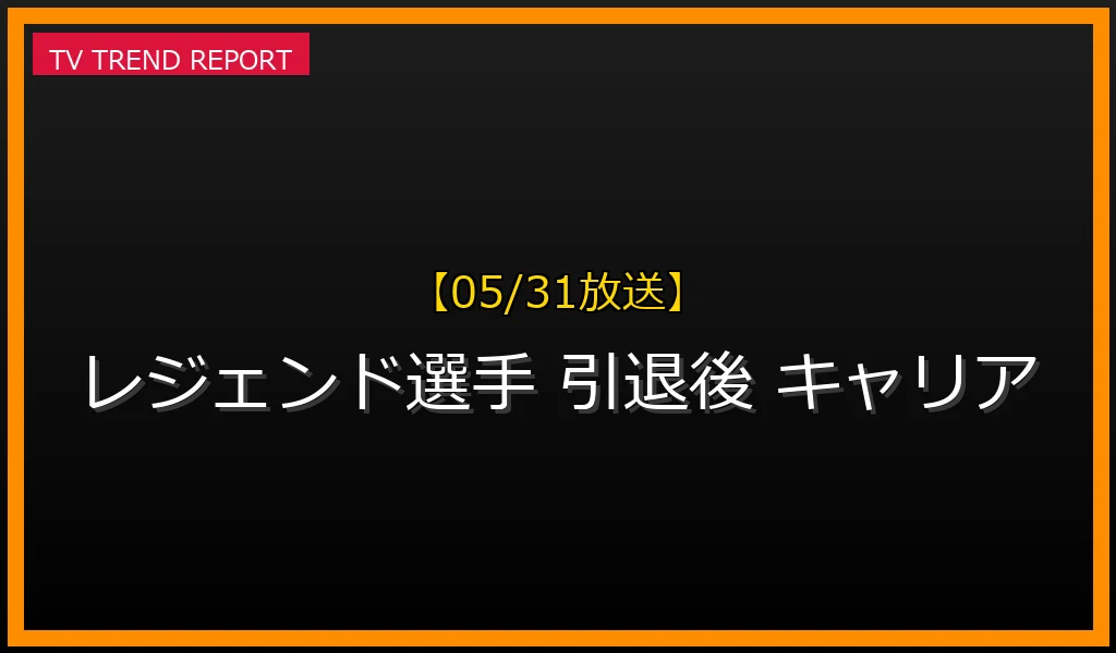 【05/31放送】【2026年5月最新】レジェンド選手に学ぶ！引退後のセカンドキャリアと社会貢献の全貌の最新情報・見どころ解説