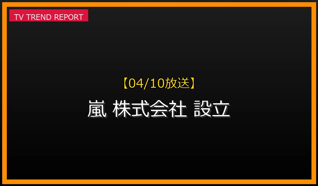 【04/10放送】【2024/04/10】なぜ「嵐でした」がトレンドに？株式会社嵐設立の理由とファン歓喜の全貌の最新情報・見どころ解説