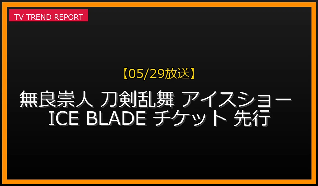 【05/29放送】無良崇人が出演決定！『ICE BLADE』の配役やチケット先行情報まとめの最新情報・見どころ解説