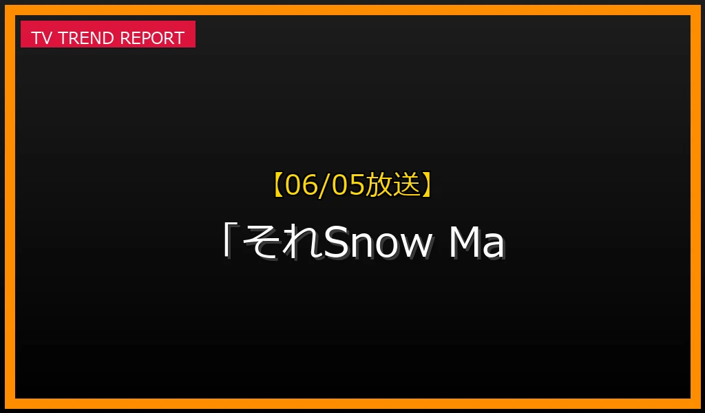 【06/05放送】「それSnow Manにやらせて下さいSP」2026年6月5日放送！ファンが注目する見どころと配信情報の最新情報・見どころ解説
