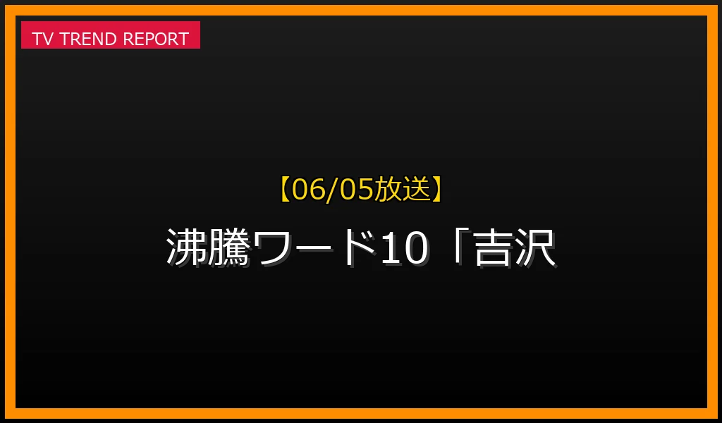 【06/05放送】沸騰ワード10「吉沢亮in韓国＆ペルー」見どころ徹底解説！の最新情報・見どころ解説
