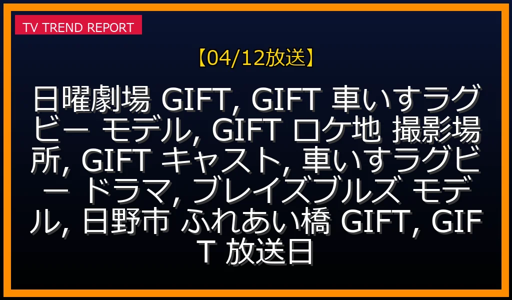 【04/12放送】日曜劇場『GIFT』車いすラグビー徹底解説！モデル選手・実在チーム、感動のロケ地・撮影場所の最新情報・見どころ解説