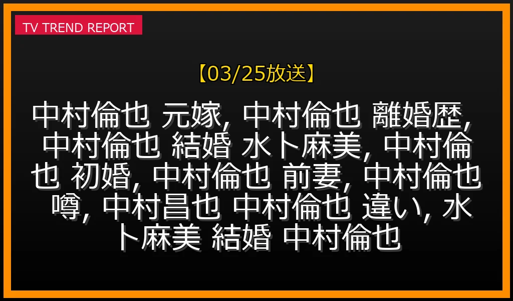 【03/25放送】中村倫也に元嫁・離婚歴の噂はデマ！水卜麻美との初婚の真実と誤解の全貌の最新情報・見どころ解説