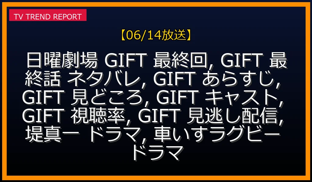 【06/14放送】日曜劇場「GIFT（ギフト）」第10話ネタバレ＆見どころ徹底解説！結末・キャスト・見逃し配信情報まとめの最新情報・見どころ解説