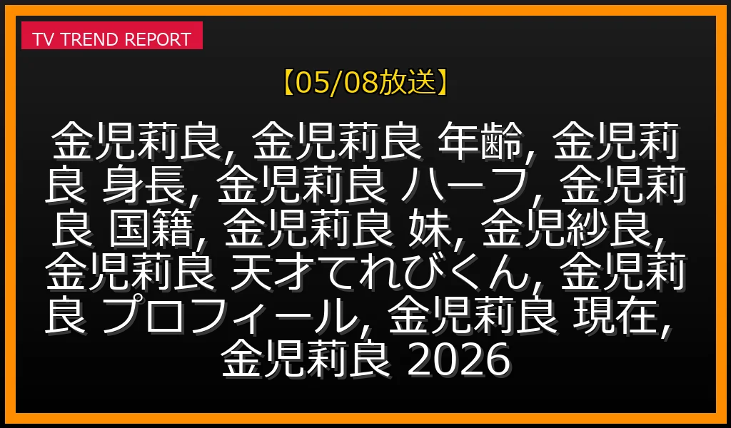【05/08放送】金児莉良年齢・身長・ハーフ国籍は？妹・金児紗良と『天才てれびくん』最年長としての活躍を徹底解説！の最新情報・見どころ解説