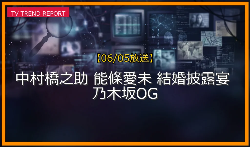 【06/05放送】中村橋之助の結婚披露宴がトレンド入りした4つの理由！豪華出席者1000人と乃木坂OG集結の舞台裏の最新情報・見どころ解説