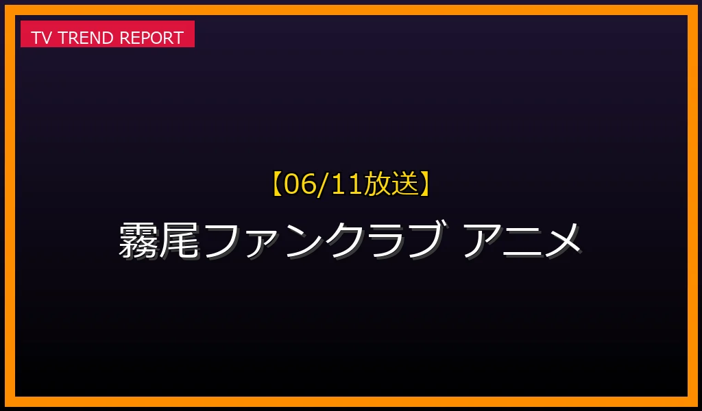 【06/11放送】アニメ『霧尾ファンクラブ』第11話の放送内容と見どころ！クライマックス直前の三好＆染谷の暴走まとめの最新情報・見どころ解説