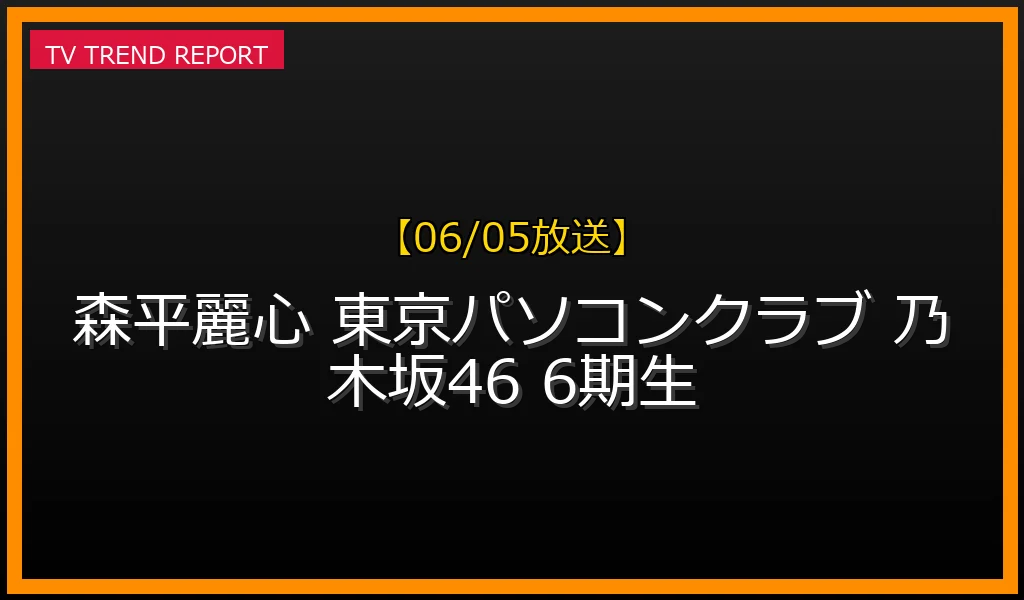 【06/05放送】乃木坂46の6期生・森平麗心（うるみん）が『東京パソコンクラブ』に初登場！プロフィールや出演の反響まとめの最新情報・見どころ解説