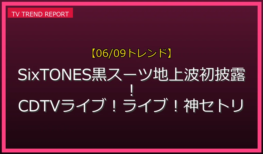 【06/09発表】SixTONES CDTV 6月8日 Strawberry Breakfast 黒スーツの話題